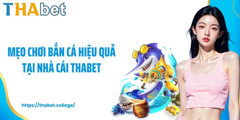 Mẹo chơi bắn cá hiệu quả tại nhà cái Thabet